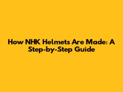 How NHK Helmets Are Made: A Step-by-Step Guide