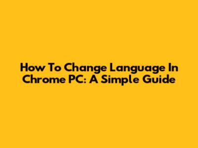 How To Change Language In Chrome PC: A Simple Guide
