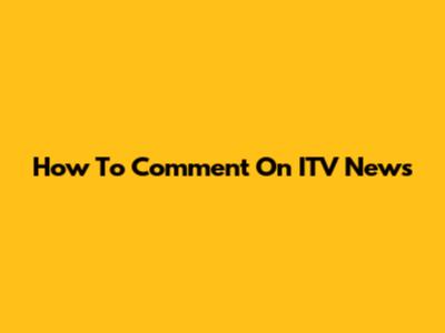 How To Comment On ITV News