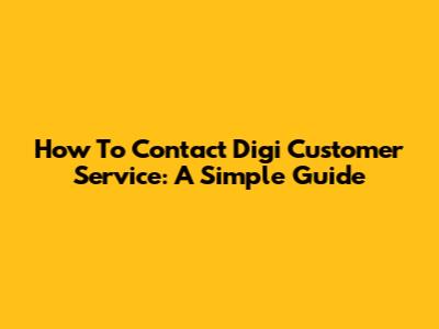 How To Contact Digi Customer Service: A Simple Guide