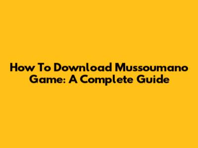 How To Download Mussoumano Game: A Complete Guide