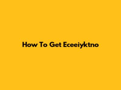 How To Get Eceeiyktno