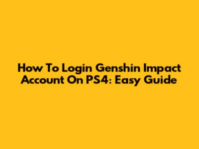 How To Login Genshin Impact Account On PS4: Easy Guide