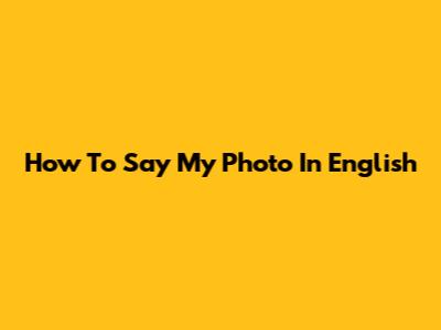 How To Say 'My Photo' In English
