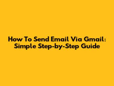 How To Send Email Via Gmail: Simple Step-by-Step Guide