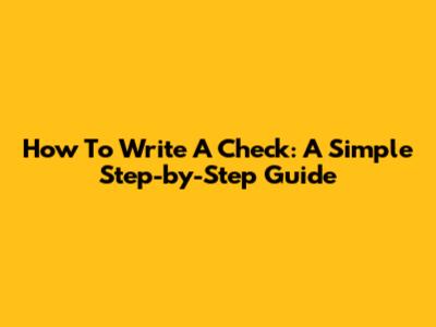 How To Write A Check: A Simple Step-by-Step Guide