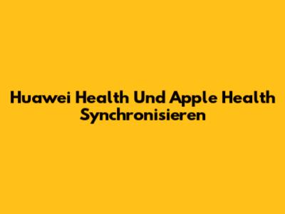 Huawei Health Und Apple Health Synchronisieren