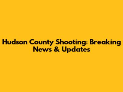Hudson County Shooting: Breaking News & Updates