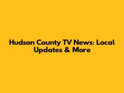 Hudson County TV News: Local Updates & More