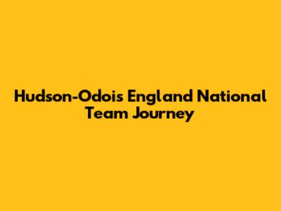 Hudson-Odoi's England National Team Journey