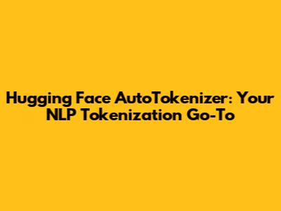 Hugging Face AutoTokenizer: Your NLP Tokenization Go-To