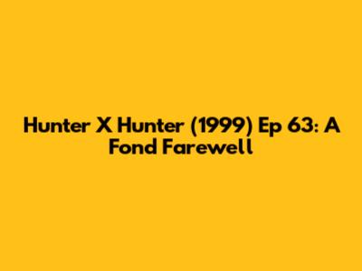 Hunter X Hunter (1999) Ep 63: A Fond Farewell