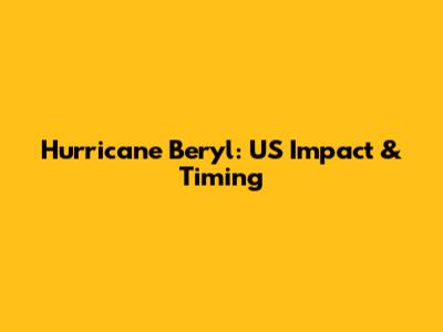 Hurricane Beryl: US Impact & Timing