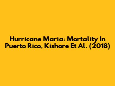 Hurricane Maria: Mortality In Puerto Rico, Kishore Et Al. (2018)