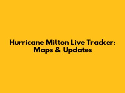 Hurricane Milton Live Tracker: Maps & Updates