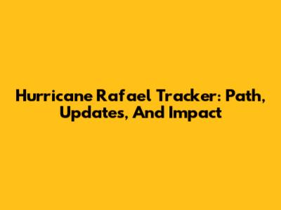 Hurricane Rafael Tracker: Path, Updates, And Impact