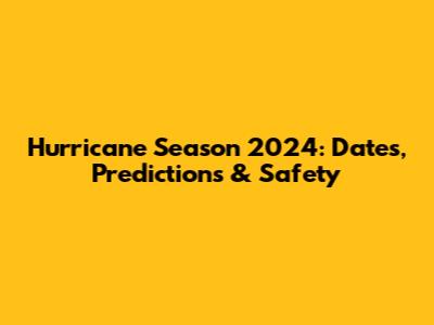 Hurricane Season 2024: Dates, Predictions & Safety