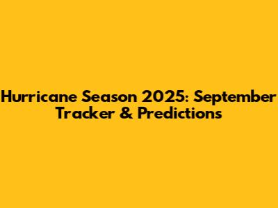 Hurricane Season 2025: September Tracker & Predictions