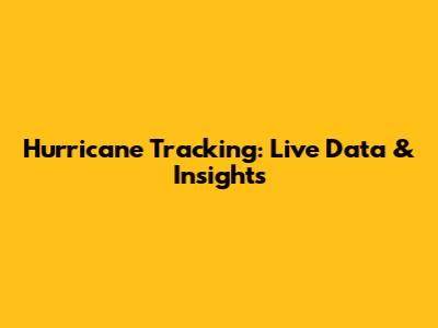 Hurricane Tracking: Live Data & Insights