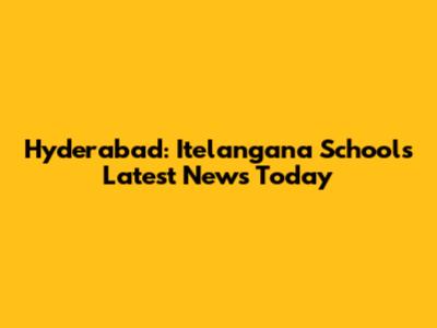 Hyderabad: Itelangana Schools Latest News Today