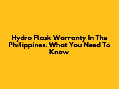 Hydro Flask Warranty In The Philippines: What You Need To Know