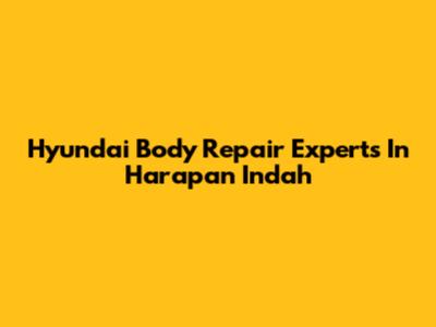 Hyundai Body Repair Experts In Harapan Indah