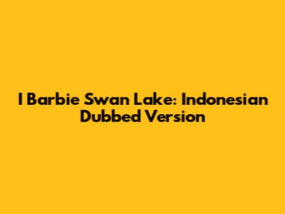 I Barbie Swan Lake: Indonesian Dubbed Version