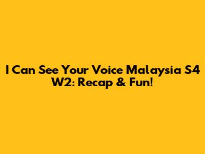 I Can See Your Voice Malaysia S4 W2: Recap & Fun!