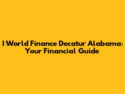 I World Finance Decatur Alabama: Your Financial Guide