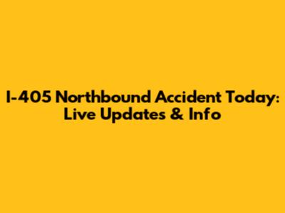 I-405 Northbound Accident Today: Live Updates & Info