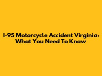 I-95 Motorcycle Accident Virginia: What You Need To Know
