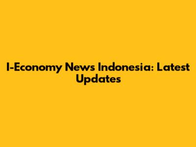 I-Economy News Indonesia: Latest Updates