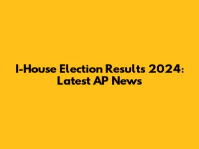 I-House Election Results 2024: Latest AP News