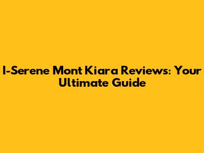 I-Serene Mont Kiara Reviews: Your Ultimate Guide