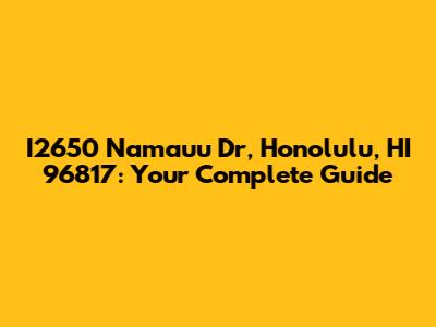 I2650 Namauu Dr, Honolulu, HI 96817: Your Complete Guide