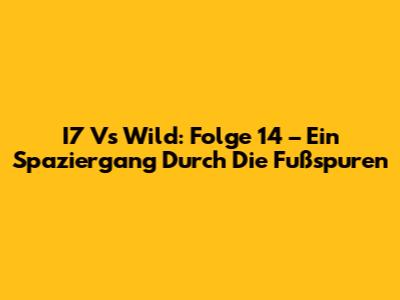 I7 Vs Wild: Folge 14 – Ein Spaziergang Durch Die Fußspuren