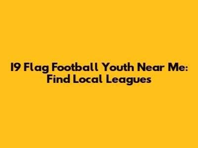 I9 Flag Football Youth Near Me: Find Local Leagues