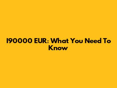 I90000 EUR: What You Need To Know