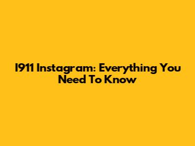 I911 Instagram: Everything You Need To Know
