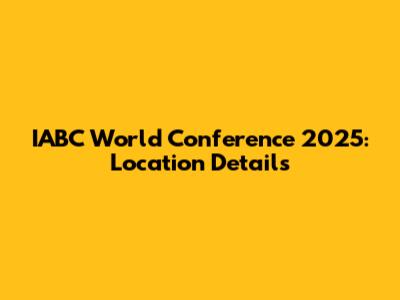 IABC World Conference 2025: Location Details