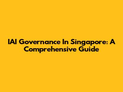 IAI Governance In Singapore: A Comprehensive Guide