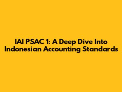 IAI PSAC 1: A Deep Dive Into Indonesian Accounting Standards