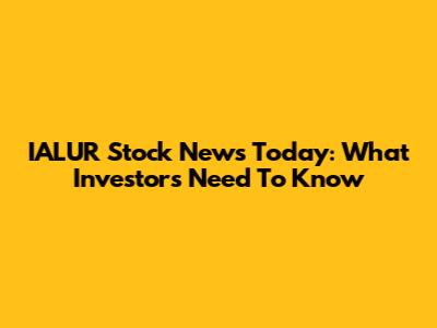 IALUR Stock News Today: What Investors Need To Know