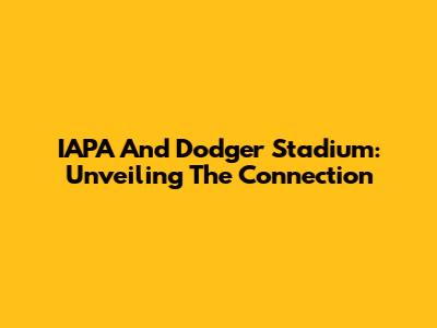 IAPA And Dodger Stadium: Unveiling The Connection