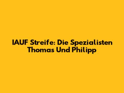 IAUF Streife: Die Spezialisten Thomas Und Philipp