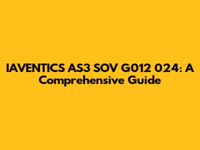 IAVENTICS AS3 SOV G012 024: A Comprehensive Guide