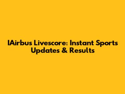 IAirbus Livescore: Instant Sports Updates & Results