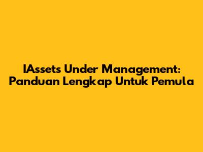 IAssets Under Management: Panduan Lengkap Untuk Pemula