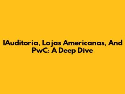 IAuditoria, Lojas Americanas, And PwC: A Deep Dive