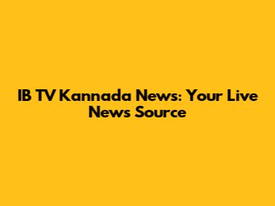 IB TV Kannada News: Your Live News Source